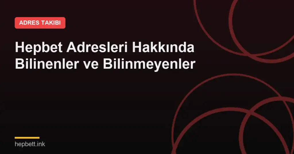 Hepbet Adresleri Hakkında Bilinenler ve Bilinmeyenler