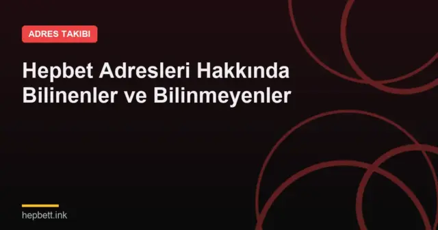 Hepbet Adresleri Hakkında Bilinenler ve Bilinmeyenler